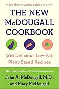 The New McDougall Cookbook : 300 Delicious Low-Fat, Plant-Based Recipes (Paperback)
