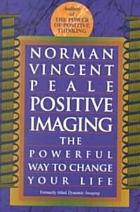 Positive Imaging: The Powerful Way to Change Your Life (Paperback)