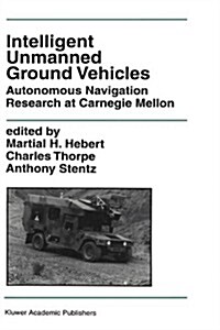 Intelligent Unmanned Ground Vehicles: Autonomous Navigation Research at Carnegie Mellon (Hardcover, 1997)