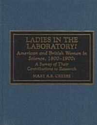 Ladies in the Laboratory? American and British Women in Science, 1800-1900: A Survey of Their Contributions to Research (Hardcover)