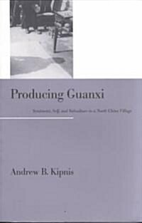 Producing Guanxi: Sentiment, Self, and Subculture in a North China Village (Paperback)