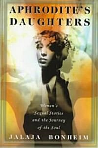 Aphrodites Daughters : Womens Sexual Stories and the Journey of the Soul (Paperback)