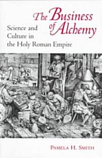 The Business of Alchemy: Science and Culture in the Holy Roman Empire (Paperback)