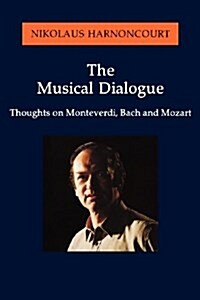 The Musical Dialogue: Thoughts on Monteverdi, Bach and Mozart (Paperback)