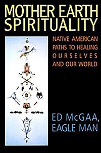 Mother Earth Spirituality: Native American Paths to Healing Ourselves and Our World (Paperback)