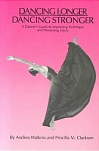 Dancing Longer, Dancing Stronger: A Dancers Guide to Improving Technique and Preventing Injury (Paperback)
