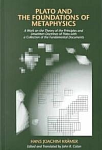 Plato and the Foundations of Metaphysics: A Work on the Theory of the Principles and Unwritten Doctrines of Plato with a Collection of the Fundamental (Hardcover)