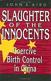 Slaughter of the Innocents: Coercive Birth Control in China (Hardcover)
