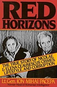 Red Horizons: The True Story of Nicolae and Elena Ceausescus Crimes, Lifestyle, and Corruption (Paperback)