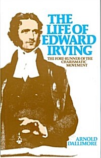 The Life of Edward Irving: The Fore-Runner of the Charismatic Movement (Paperback)