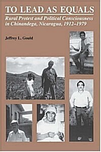 To Lead As Equals: Rural Protest and Political Consciousness in Chinandega, Nicaragua, 1912-1979 (Paperback)