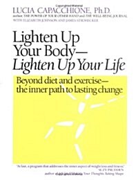 Lighten Up Your Body, Lighten Up Your Life: Beyond Diet and Exercise--The Inner Path to Lasting Change (Paperback)