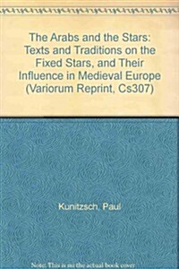 The Arabs and the Stars : Texts and Traditions on the Fixed Stars and Their Influence in Medieval Europe (Hardcover)