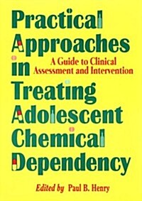 Practical Approaches in Treating Adolescent Chemical Dependency: A Guide to Clinical Assessment and Intervention (Paperback)