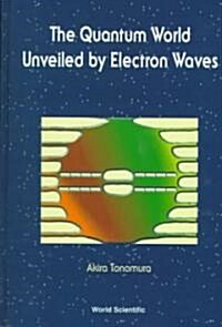 Quantum World Unveiled by Electron Waves the (Hardcover)