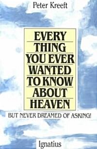 Everything You Ever Wanted to Know about Heaven: But Never Dreamed of Asking (Paperback)