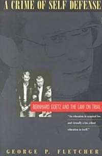 A Crime of Self-Defense: Bernhard Goetz and the Law on Trial (Paperback, 2)