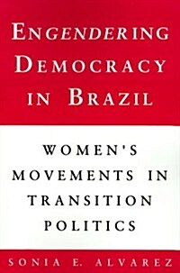Engendering Democracy in Brazil: Womens Movements in Transition Politics (Paperback)