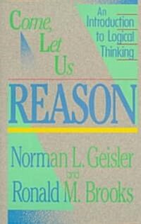 Come, Let Us Reason: An Introduction to Logical Thinking (Paperback)