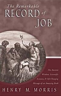 The Remarkable Record of Job: The Ancient Wisdom, Scientific Accuracy, & Life-Changing Message of an Amazing Book (Paperback)