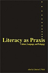 Literacy as Praxis: Culture, Language, and Pedagogy (Paperback)