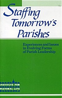 Staffing Tomorrows Parishes: Experiences and Issues in Evolving Forms of Parish Leadership (Paperback)