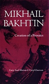 Mikhail Bakhtin: Creation of a Prosaics (Paperback)