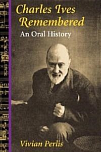 Charles Ives Remembered: An Oral History (Paperback)