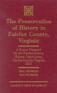 The Preservation of History in Fairfax County, Virginia: A Report Prepared for the Fairfax County History Commission, Fairfax County, Virginia, 2001 (Hardcover)