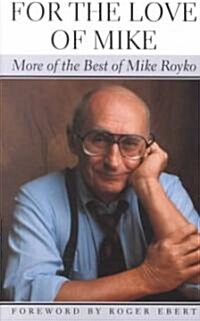 For the Love of Mike: More of the Best of Mike Royko (Paperback)
