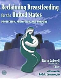 Reclaiming Breastfeeding for the United States: Protection, Promotion and Support: Protection, Promotion and Support (Paperback)