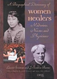 A Biographical Dictionary of Women Healers: Midwives, Nurses, and Physicians (Hardcover)