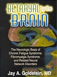 Betrayal by the Brain: The Neurologic Basis of Chronic Fatigue Syndrome, Fibromyalgia Syndrome, and Related Neural Network (Paperback)