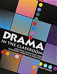 Drama in the Classroom: Creative Activities for Teachers, Parents and Friends (Paperback)
