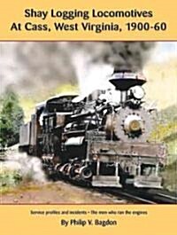 Shay Logging Locomotive at Cass West Virginia, 1900-60 (Hardcover)