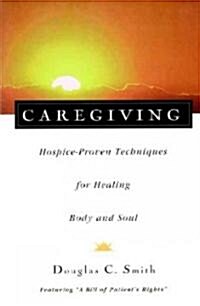 Caregiving: Hospice-Proven Techniques for Healing Body and Soul (Paperback)