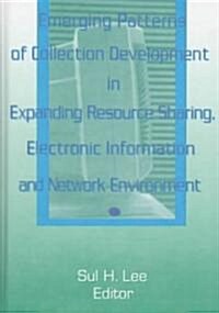 A Emerging Patterns of Collection Development in Expanding Resource Sharing, Electronic Information (Hardcover)