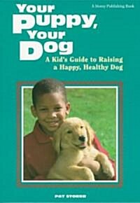 Your Puppy, Your Dog: A Kids Guide to Raising a Happy, Healthy Dog (Paperback)