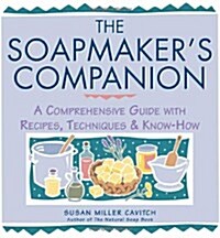 The Soapmakers Companion: A Comprehensive Guide with Recipes, Techniques & Know-How (Paperback)