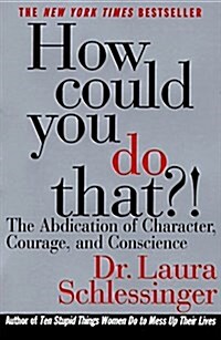 [중고] How Could You Do That?!: Abdication of Character, Courage, and Conscience (Paperback)