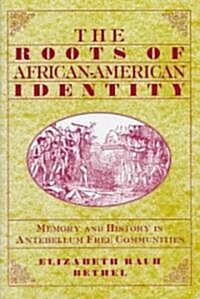 The Roots of African-American Identity: Memory and History in Free Antebellum Communities (Hardcover)
