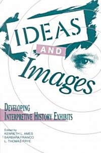 Ideas and Images: Developing Interpretive History Exhibits (Paperback)