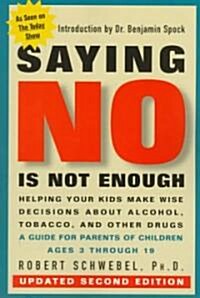 Saying No Is Not Enough Second Edition: Helping Your Kids Make Wise Decisions about Alcohol, Tobacco, and Other Drugs-A Guide for Parents of Children (Paperback, 2, Updated)