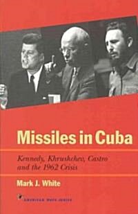 Missiles in Cuba: Kennedy, Khrushchev, Castro and the 1962 Crisis (Paperback)