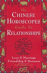 The Chinese Horoscopes Guide to Relationships: Love and Marriage, Friendship and Business (Paperback)