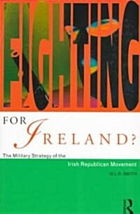 Fighting for Ireland? : The Military Strategy of the Irish Republican Movement (Paperback)