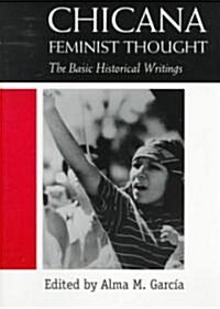 Chicana Feminist Thought : The Basic Historical Writings (Paperback)