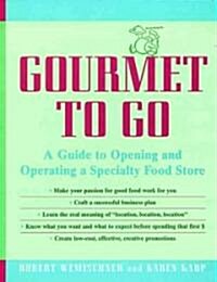 Gourmet to Go: A Guide to Opening and Operating a Specialty Food Store (Hardcover)