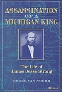 Assassination of a Michigan King: The Life of James Jesse Strang (Paperback)