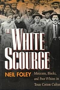The White Scourge: Mexicans, Blacks, and Poor Whites in Texas Cotton Culture Volume 2 (Paperback)